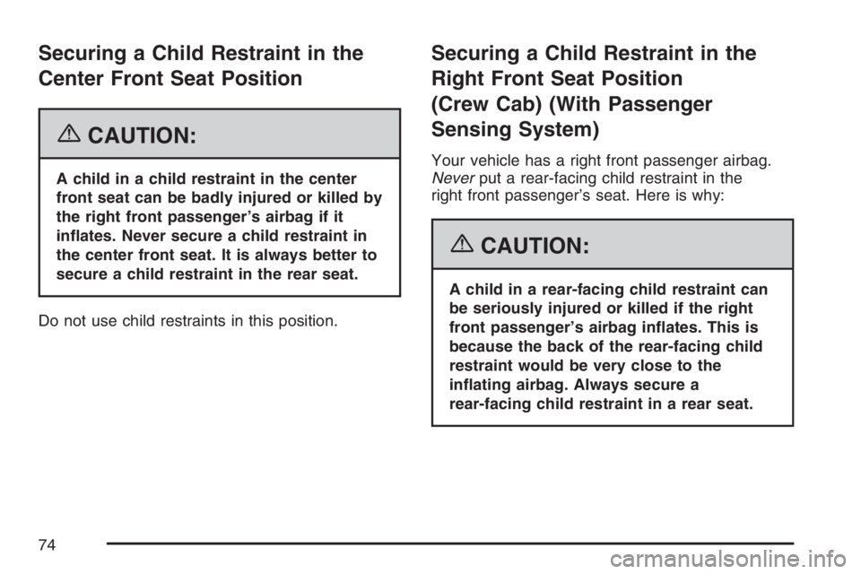 GMC SIERRA CLASSIC 2007 Manual PDF Securing a Child Restraint in the
Center Front Seat Position
{CAUTION:
A child in a child restraint in the center
front seat can be badly injured or killed by
the right front passenger’s airbag if i GMC SIERRA CLASSIC 2007 Manual PDF Securing a Child Restraint in the
Center Front Seat Position
{CAUTION:
A child in a child restraint in the center
front seat can be badly injured or killed by
the right front passenger’s airbag if i