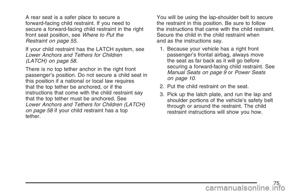 GMC SIERRA CLASSIC 2007 Manual PDF A rear seat is a safer place to secure a
forward-facing child restraint. If you need to
secure a forward-facing child restraint in the right
front seat position, seeWhere to Put the
Restraint on page GMC SIERRA CLASSIC 2007 Manual PDF A rear seat is a safer place to secure a
forward-facing child restraint. If you need to
secure a forward-facing child restraint in the right
front seat position, seeWhere to Put the
Restraint on page