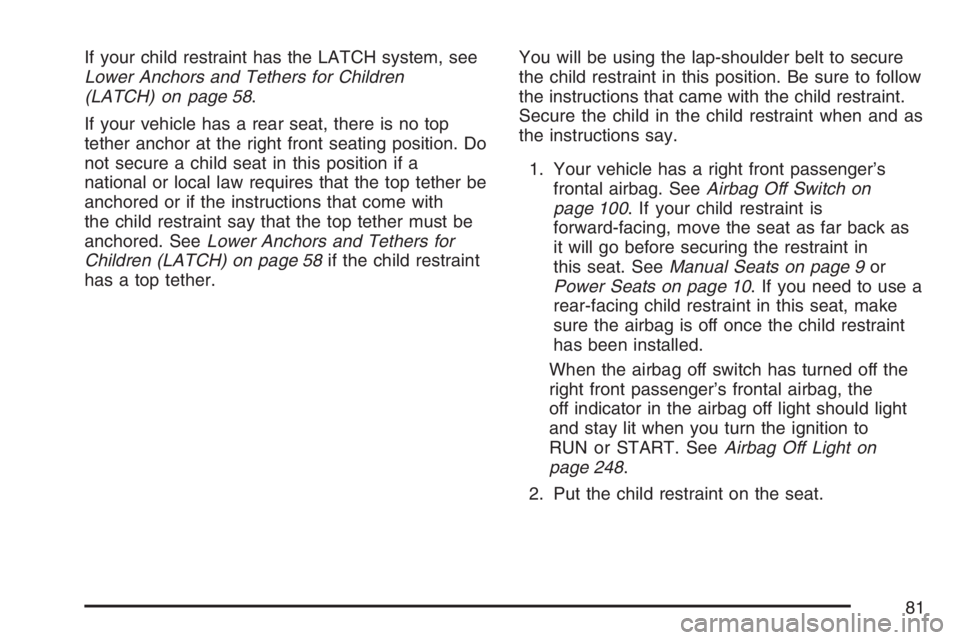 GMC SIERRA CLASSIC 2007 Manual Online If your child restraint has the LATCH system, see
Lower Anchors and Tethers for Children
(LATCH) on page 58.
If your vehicle has a rear seat, there is no top
tether anchor at the right front seating p