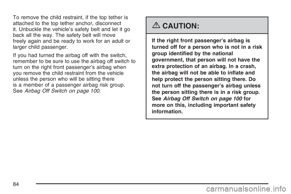 GMC SIERRA CLASSIC 2007 Manual Online To remove the child restraint, if the top tether is
attached to the top tether anchor, disconnect
it. Unbuckle the vehicle’s safety belt and let it go
back all the way. The safety belt will move
fre