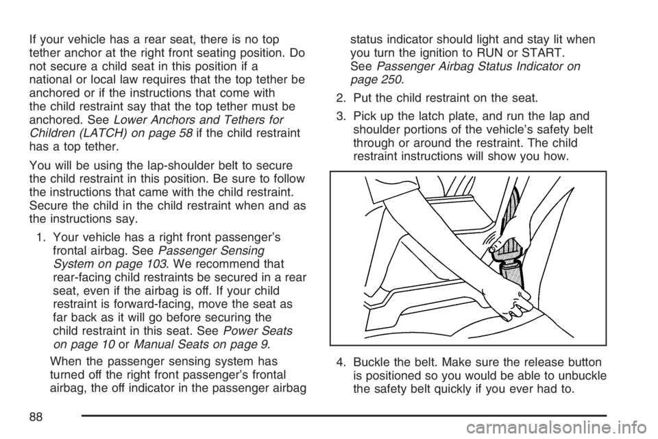 GMC SIERRA CLASSIC 2007 Manual Online If your vehicle has a rear seat, there is no top
tether anchor at the right front seating position. Do
not secure a child seat in this position if a
national or local law requires that the top tether 