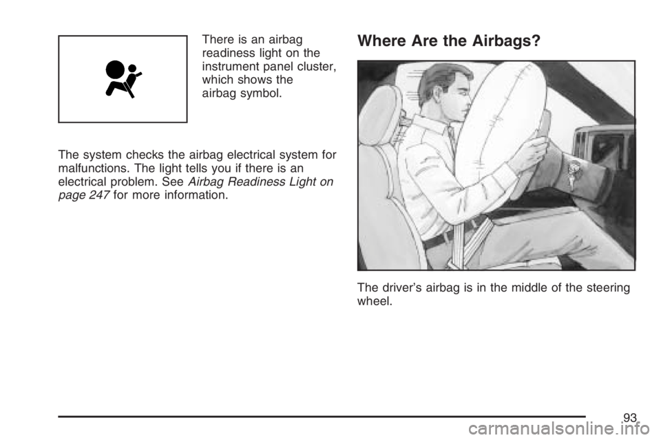 GMC SIERRA CLASSIC 2007  Owners Manual There is an airbag
readiness light on the
instrument panel cluster,
which shows the
airbag symbol.
The system checks the airbag electrical system for
malfunctions. The light tells you if there is an
e