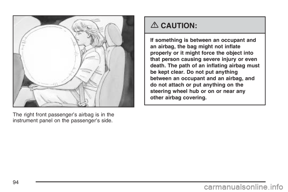 GMC SIERRA CLASSIC 2007  Owners Manual The right front passenger’s airbag is in the
instrument panel on the passenger’s side.
{CAUTION:
If something is between an occupant and
an airbag, the bag might not in�ate
properly or it might fo