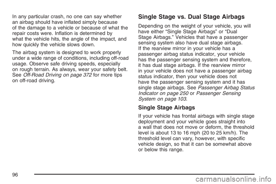 GMC SIERRA CLASSIC 2007  Owners Manual In any particular crash, no one can say whether
an airbag should have in�ated simply because
of the damage to a vehicle or because of what the
repair costs were. In�ation is determined by
what the veh