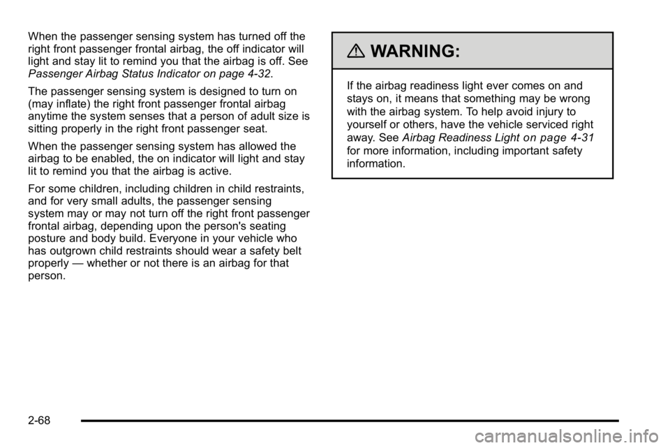GMC SIERRA DENALI 2010 Owners Manual When the passenger sensing system has turned off the
right front passenger frontal airbag, the off indicator will
light and stay lit to remind you that the airbag is off. See
Passenger Airbag Status I GMC SIERRA DENALI 2010 Owners Manual When the passenger sensing system has turned off the
right front passenger frontal airbag, the off indicator will
light and stay lit to remind you that the airbag is off. See
Passenger Airbag Status I