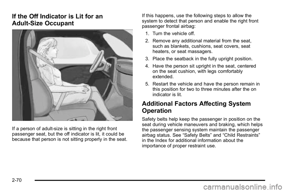 GMC SIERRA DENALI 2010 Owners Manual If the Off Indicator is Lit for an
Adult-Size Occupant
If a person of adult-size is sitting in the right front
passenger seat, but the off indicator is lit, it could be
because that person is not sitt GMC SIERRA DENALI 2010 Owners Manual If the Off Indicator is Lit for an
Adult-Size Occupant
If a person of adult-size is sitting in the right front
passenger seat, but the off indicator is lit, it could be
because that person is not sitt