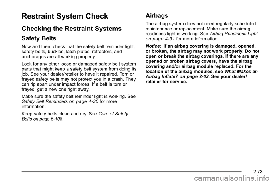 GMC SIERRA DENALI 2010 Owners Manual Restraint System Check
Checking the Restraint Systems
Safety Belts
Now and then, check that the safety belt reminder light,
safety belts, buckles, latch plates, retractors, and
anchorages are all work GMC SIERRA DENALI 2010 Owners Manual Restraint System Check
Checking the Restraint Systems
Safety Belts
Now and then, check that the safety belt reminder light,
safety belts, buckles, latch plates, retractors, and
anchorages are all work