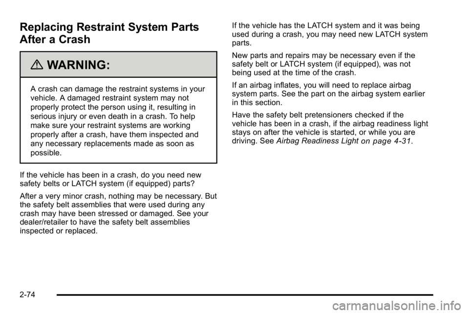 GMC SIERRA DENALI 2010 Owners Manual Replacing Restraint System Parts
After a Crash
{WARNING:
A crash can damage the restraint systems in your
vehicle. A damaged restraint system may not
properly protect the person using it, resulting in GMC SIERRA DENALI 2010 Owners Manual Replacing Restraint System Parts
After a Crash
{WARNING:
A crash can damage the restraint systems in your
vehicle. A damaged restraint system may not
properly protect the person using it, resulting in
