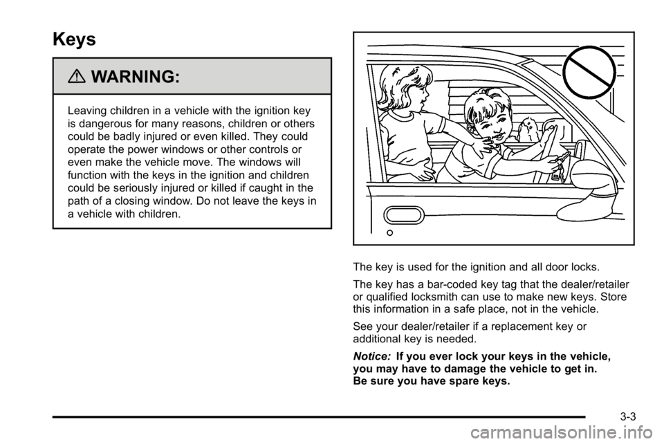 GMC SIERRA DENALI 2010 Owners Manual Keys
{WARNING:
Leaving children in a vehicle with the ignition key
is dangerous for many reasons, children or others
could be badly injured or even killed. They could
operate the power windows or othe GMC SIERRA DENALI 2010 Owners Manual Keys
{WARNING:
Leaving children in a vehicle with the ignition key
is dangerous for many reasons, children or others
could be badly injured or even killed. They could
operate the power windows or othe