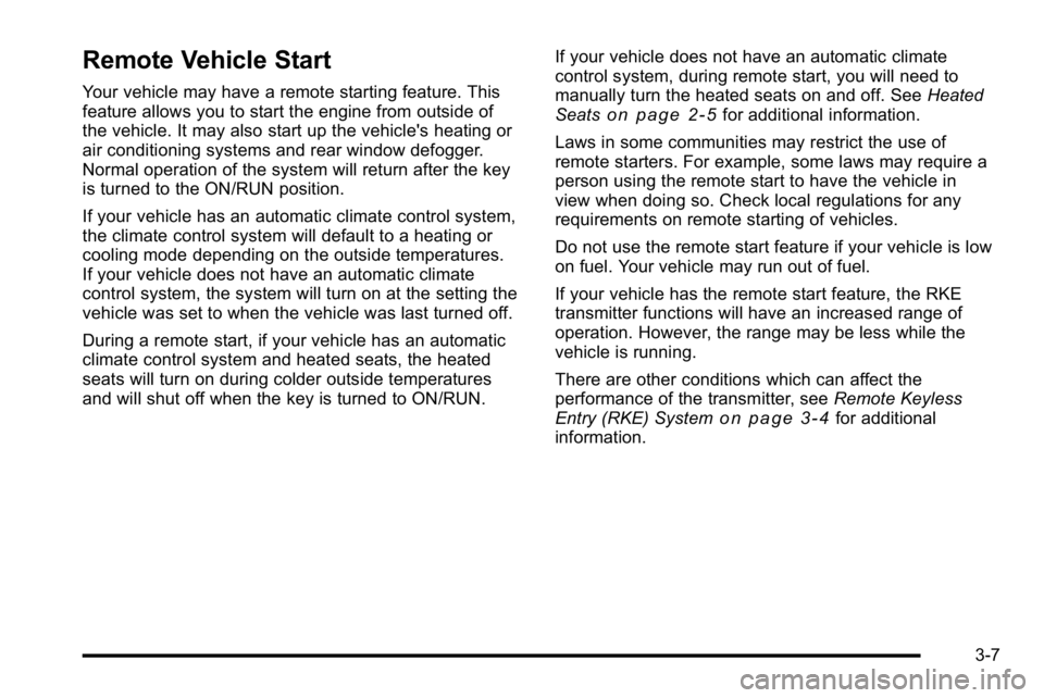 GMC SIERRA DENALI 2010  Owners Manual Remote Vehicle Start
Your vehicle may have a remote starting feature. This
feature allows you to start the engine from outside of
the vehicle. It may also start up the vehicle's heating or
air con