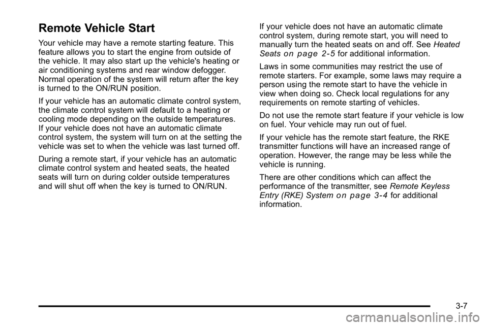 GMC SIERRA DENALI 2010 Owners Manual Remote Vehicle Start
Your vehicle may have a remote starting feature. This
feature allows you to start the engine from outside of
the vehicle. It may also start up the vehicle's heating or
air con GMC SIERRA DENALI 2010 Owners Manual Remote Vehicle Start
Your vehicle may have a remote starting feature. This
feature allows you to start the engine from outside of
the vehicle. It may also start up the vehicle's heating or
air con