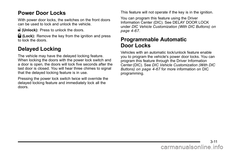 GMC SIERRA DENALI 2010 Owners Manual Power Door Locks
With power door locks, the switches on the front doors
can be used to lock and unlock the vehicle.
"(Unlock):Press to unlock the doors.
Q(Lock):Remove the key from the ignition an GMC SIERRA DENALI 2010 Owners Manual Power Door Locks
With power door locks, the switches on the front doors
can be used to lock and unlock the vehicle.
"(Unlock):Press to unlock the doors.
Q(Lock):Remove the key from the ignition an