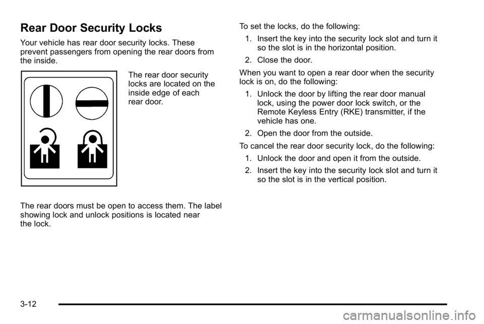 GMC SIERRA DENALI 2010 Owners Manual Rear Door Security Locks
Your vehicle has rear door security locks. These
prevent passengers from opening the rear doors from
the inside.
The rear door security
locks are located on the
inside edge of GMC SIERRA DENALI 2010 Owners Manual Rear Door Security Locks
Your vehicle has rear door security locks. These
prevent passengers from opening the rear doors from
the inside.
The rear door security
locks are located on the
inside edge of