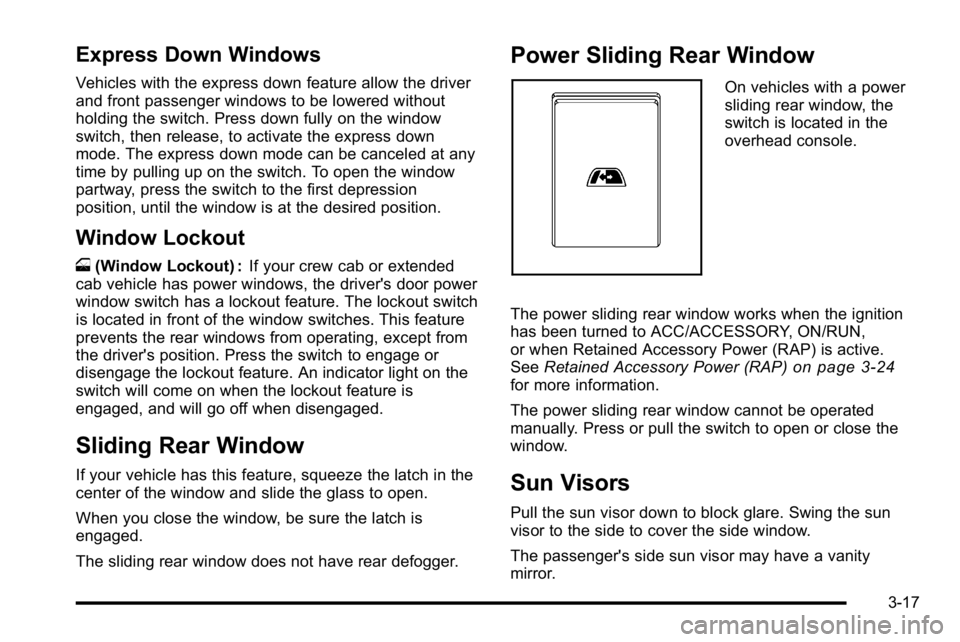 GMC SIERRA DENALI 2010 Owners Manual Express Down Windows
Vehicles with the express down feature allow the driver
and front passenger windows to be lowered without
holding the switch. Press down fully on the window
switch, then release, GMC SIERRA DENALI 2010 Owners Manual Express Down Windows
Vehicles with the express down feature allow the driver
and front passenger windows to be lowered without
holding the switch. Press down fully on the window
switch, then release,