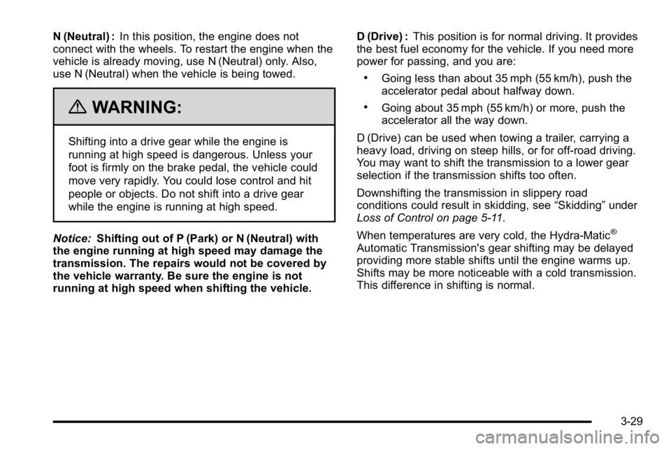 GMC SIERRA DENALI 2010  Owners Manual N (Neutral) :In this position, the engine does not
connect with the wheels. To restart the engine when the
vehicle is already moving, use N (Neutral) only. Also,
use N (Neutral) when the vehicle is be