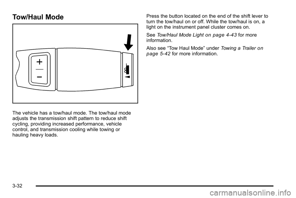 GMC SIERRA DENALI 2010 Owners Manual Tow/Haul Mode
The vehicle has a tow/haul mode. The tow/haul mode
adjusts the transmission shift pattern to reduce shift
cycling, providing increased performance, vehicle
control, and transmission cool GMC SIERRA DENALI 2010 Owners Manual Tow/Haul Mode
The vehicle has a tow/haul mode. The tow/haul mode
adjusts the transmission shift pattern to reduce shift
cycling, providing increased performance, vehicle
control, and transmission cool