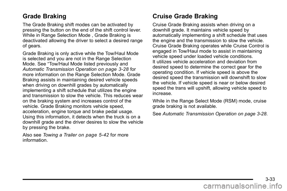 GMC SIERRA DENALI 2010 Owners Manual Grade Braking
The Grade Braking shift modes can be activated by
pressing the button on the end of the shift control lever.
While in Range Selection Mode , Grade Braking is
deactivated allowing the dri GMC SIERRA DENALI 2010 Owners Manual Grade Braking
The Grade Braking shift modes can be activated by
pressing the button on the end of the shift control lever.
While in Range Selection Mode , Grade Braking is
deactivated allowing the dri