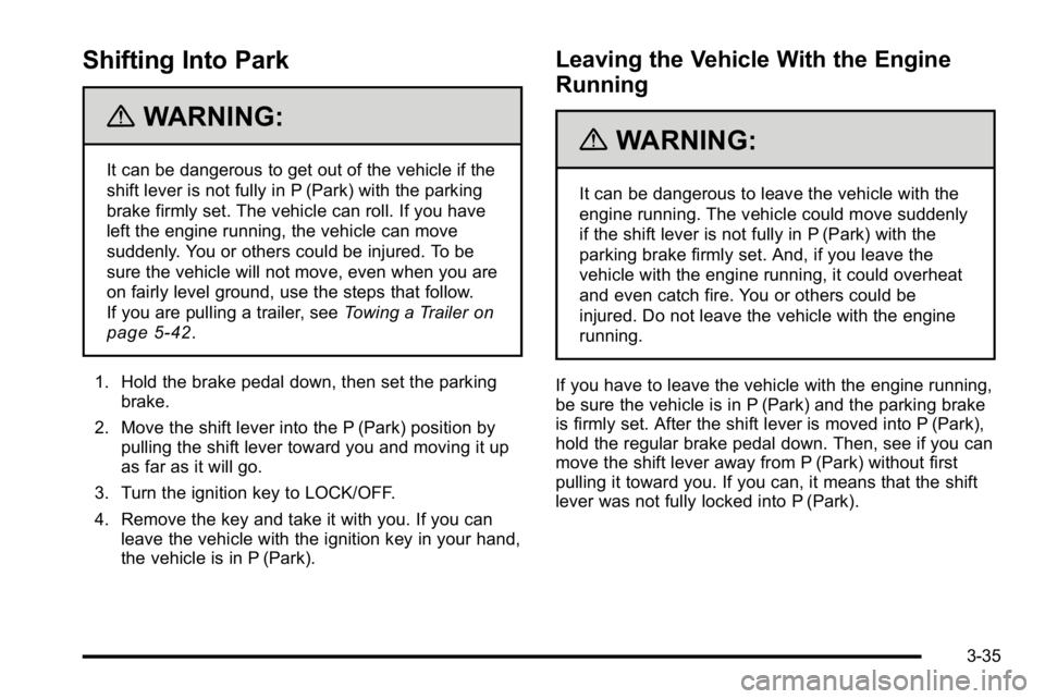 GMC SIERRA DENALI 2010 Owners Manual Shifting Into Park
{WARNING:
It can be dangerous to get out of the vehicle if the
shift lever is not fully in P (Park) with the parking
brake firmly set. The vehicle can roll. If you have
left the eng GMC SIERRA DENALI 2010 Owners Manual Shifting Into Park
{WARNING:
It can be dangerous to get out of the vehicle if the
shift lever is not fully in P (Park) with the parking
brake firmly set. The vehicle can roll. If you have
left the eng