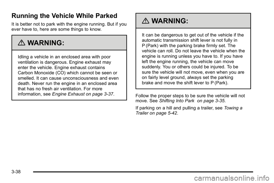 GMC SIERRA DENALI 2010 Owners Manual Running the Vehicle While Parked
It is better not to park with the engine running. But if you
ever have to, here are some things to know.
{WARNING:
Idling a vehicle in an enclosed area with poor
venti GMC SIERRA DENALI 2010 Owners Manual Running the Vehicle While Parked
It is better not to park with the engine running. But if you
ever have to, here are some things to know.
{WARNING:
Idling a vehicle in an enclosed area with poor
venti