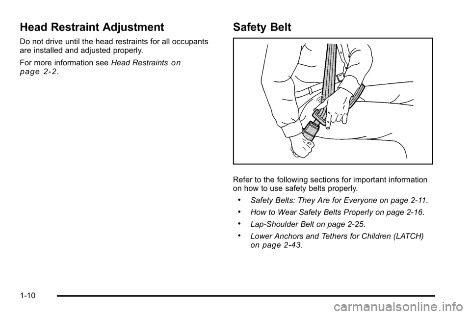 GMC SIERRA DENALI 2010 User Guide Head Restraint Adjustment
Do not drive until the head restraints for all occupants
are installed and adjusted properly.
For more information seeHead Restraints
on
page 2‑2.
Safety Belt
Refer to the GMC SIERRA DENALI 2010 User Guide Head Restraint Adjustment
Do not drive until the head restraints for all occupants
are installed and adjusted properly.
For more information seeHead Restraints
on
page 2‑2.
Safety Belt
Refer to the