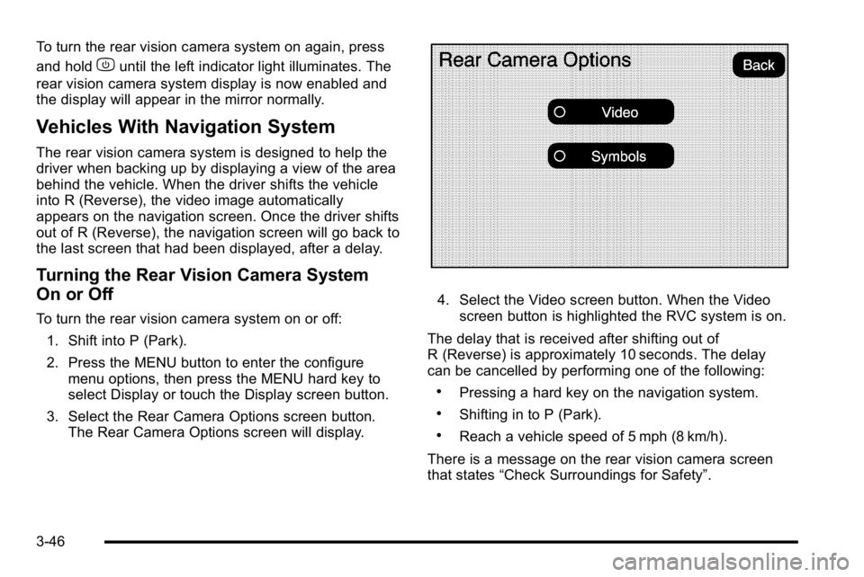 GMC SIERRA DENALI 2010  Owners Manual To turn the rear vision camera system on again, press
and hold
zuntil the left indicator light illuminates. The
rear vision camera system display is now enabled and
the display will appear in the mirr