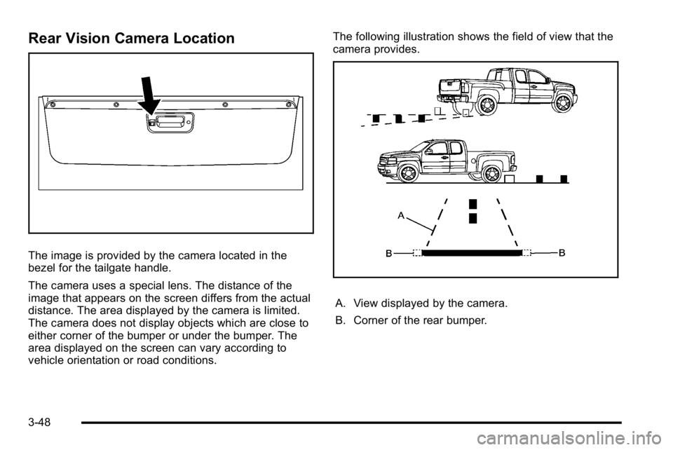 GMC SIERRA DENALI 2010  Owners Manual Rear Vision Camera Location
The image is provided by the camera located in the
bezel for the tailgate handle.
The camera uses a special lens. The distance of the
image that appears on the screen diffe