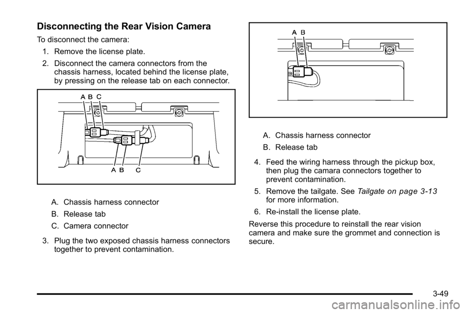 GMC SIERRA DENALI 2010  Owners Manual Disconnecting the Rear Vision Camera
To disconnect the camera:1. Remove the license plate.
2. Disconnect the camera connectors from the chassis harness, located behind the license plate,
by pressing o