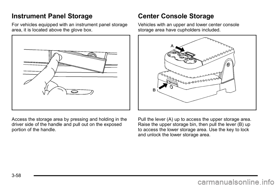 GMC SIERRA DENALI 2010 Owners Manual Instrument Panel Storage
For vehicles equipped with an instrument panel storage
area, it is located above the glove box.
Access the storage area by pressing and holding in the
driver side of the handl GMC SIERRA DENALI 2010 Owners Manual Instrument Panel Storage
For vehicles equipped with an instrument panel storage
area, it is located above the glove box.
Access the storage area by pressing and holding in the
driver side of the handl