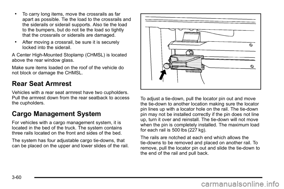 GMC SIERRA DENALI 2010 Owners Manual .To carry long items, move the crossrails as far
apart as possible. Tie the load to the crossrails and
the siderails or siderail supports. Also tie the load
to the bumpers, but do not tie the load so GMC SIERRA DENALI 2010 Owners Manual .To carry long items, move the crossrails as far
apart as possible. Tie the load to the crossrails and
the siderails or siderail supports. Also tie the load
to the bumpers, but do not tie the load so