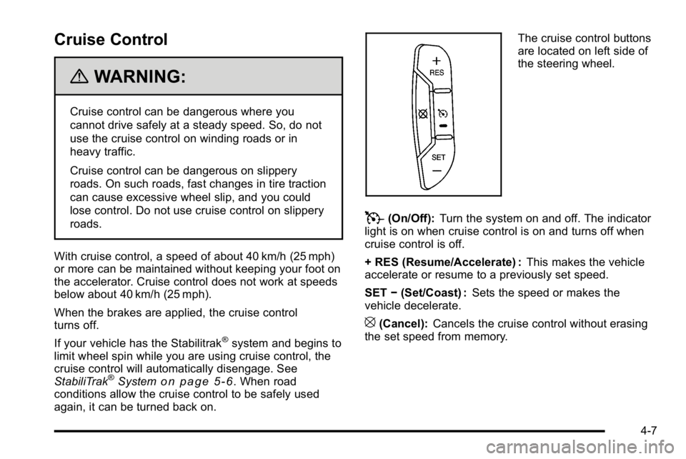 GMC SIERRA DENALI 2010 Owners Manual Cruise Control
{WARNING:
Cruise control can be dangerous where you
cannot drive safely at a steady speed. So, do not
use the cruise control on winding roads or in
heavy traffic.
Cruise control can be GMC SIERRA DENALI 2010 Owners Manual Cruise Control
{WARNING:
Cruise control can be dangerous where you
cannot drive safely at a steady speed. So, do not
use the cruise control on winding roads or in
heavy traffic.
Cruise control can be