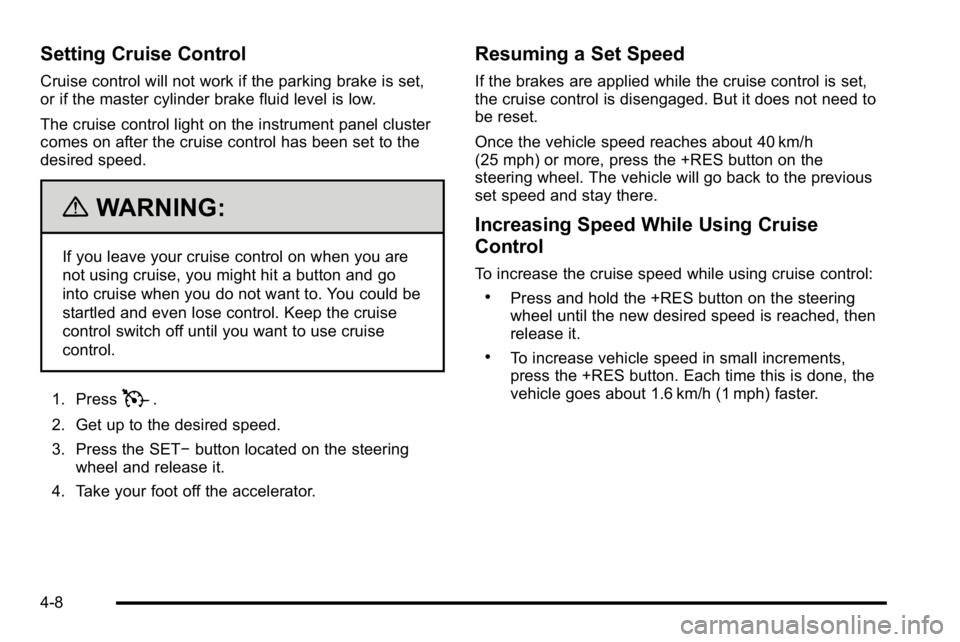 GMC SIERRA DENALI 2010 Owners Manual Setting Cruise Control
Cruise control will not work if the parking brake is set,
or if the master cylinder brake fluid level is low.
The cruise control light on the instrument panel cluster
comes on a GMC SIERRA DENALI 2010 Owners Manual Setting Cruise Control
Cruise control will not work if the parking brake is set,
or if the master cylinder brake fluid level is low.
The cruise control light on the instrument panel cluster
comes on a