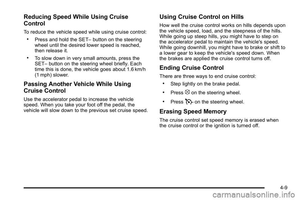 GMC SIERRA DENALI 2010 Owners Manual Reducing Speed While Using Cruise
Control
To reduce the vehicle speed while using cruise control:
.Press and hold the SET–button on the steering
wheel until the desired lower speed is reached,
then GMC SIERRA DENALI 2010 Owners Manual Reducing Speed While Using Cruise
Control
To reduce the vehicle speed while using cruise control:
.Press and hold the SET–button on the steering
wheel until the desired lower speed is reached,
then