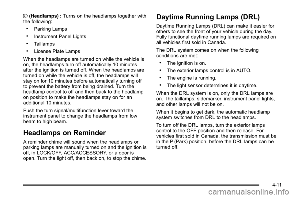 GMC SIERRA DENALI 2010 Owners Manual 2(Headlamps) : Turns on the headlamps together with
the following:
.Parking Lamps
.Instrument Panel Lights
.Taillamps
.License Plate Lamps
When the headlamps are turned on while the vehicle is
on, the GMC SIERRA DENALI 2010 Owners Manual 2(Headlamps) : Turns on the headlamps together with
the following:
.Parking Lamps
.Instrument Panel Lights
.Taillamps
.License Plate Lamps
When the headlamps are turned on while the vehicle is
on, the
