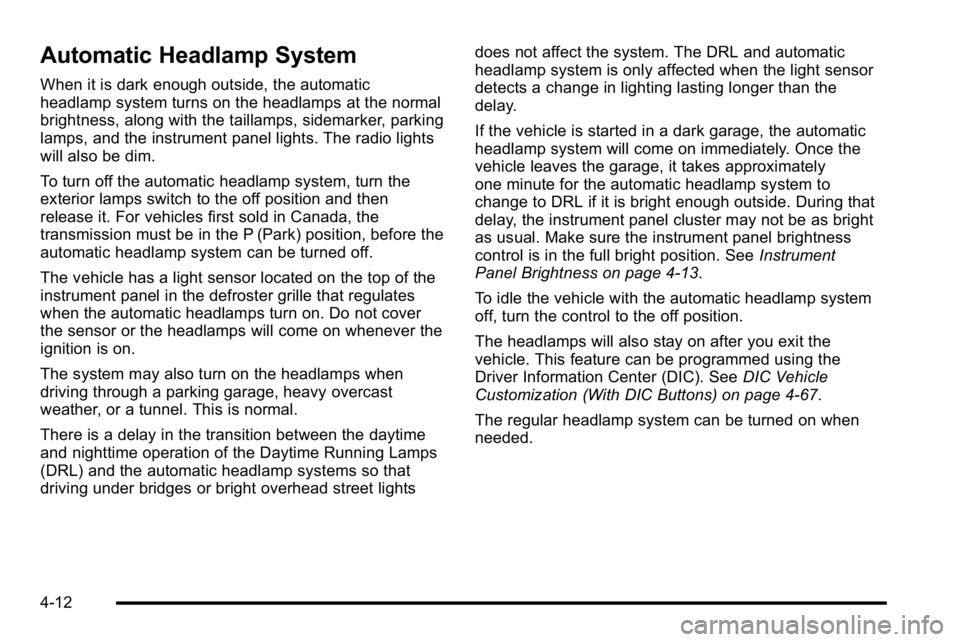 GMC SIERRA DENALI 2010 Owners Manual Automatic Headlamp System
When it is dark enough outside, the automatic
headlamp system turns on the headlamps at the normal
brightness, along with the taillamps, sidemarker, parking
lamps, and the in GMC SIERRA DENALI 2010 Owners Manual Automatic Headlamp System
When it is dark enough outside, the automatic
headlamp system turns on the headlamps at the normal
brightness, along with the taillamps, sidemarker, parking
lamps, and the in