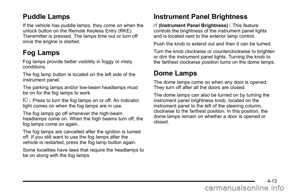GMC SIERRA DENALI 2010 Owners Manual Puddle Lamps
If the vehicle has puddle lamps, they come on when the
unlock button on the Remote Keyless Entry (RKE)
Transmitter is pressed. The lamps time out or turn off
once the engine is started.
F GMC SIERRA DENALI 2010 Owners Manual Puddle Lamps
If the vehicle has puddle lamps, they come on when the
unlock button on the Remote Keyless Entry (RKE)
Transmitter is pressed. The lamps time out or turn off
once the engine is started.
F
