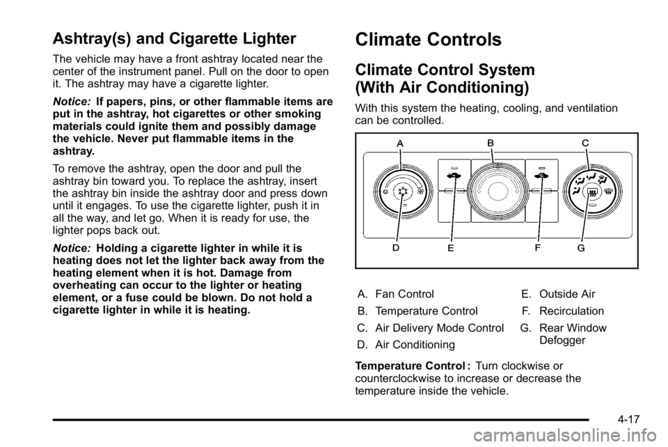 GMC SIERRA DENALI 2010  Owners Manual Ashtray(s) and Cigarette Lighter
The vehicle may have a front ashtray located near the
center of the instrument panel. Pull on the door to open
it. The ashtray may have a cigarette lighter.
Notice:If 