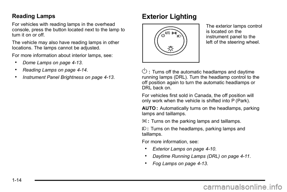 GMC SIERRA DENALI 2010 User Guide Reading Lamps
For vehicles with reading lamps in the overhead
console, press the button located next to the lamp to
turn it on or off.
The vehicle may also have reading lamps in other
locations. The l GMC SIERRA DENALI 2010 User Guide Reading Lamps
For vehicles with reading lamps in the overhead
console, press the button located next to the lamp to
turn it on or off.
The vehicle may also have reading lamps in other
locations. The l