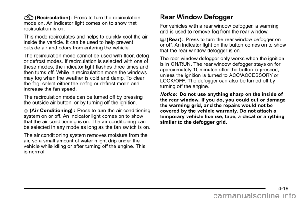 GMC SIERRA DENALI 2010 Owners Manual ?(Recirculation):Press to turn the recirculation
mode on. An indicator light comes on to show that
recirculation is on.
This mode recirculates and helps to quickly cool the air
inside the vehicle. It GMC SIERRA DENALI 2010 Owners Manual ?(Recirculation):Press to turn the recirculation
mode on. An indicator light comes on to show that
recirculation is on.
This mode recirculates and helps to quickly cool the air
inside the vehicle. It