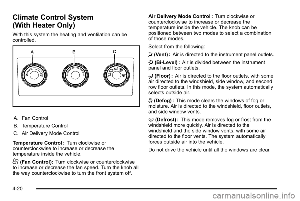 GMC SIERRA DENALI 2010 Owners Manual Climate Control System
(With Heater Only)
With this system the heating and ventilation can be
controlled.
A. Fan Control
B. Temperature Control
C. Air Delivery Mode Control
Temperature Control : Turn GMC SIERRA DENALI 2010 Owners Manual Climate Control System
(With Heater Only)
With this system the heating and ventilation can be
controlled.
A. Fan Control
B. Temperature Control
C. Air Delivery Mode Control
Temperature Control : Turn