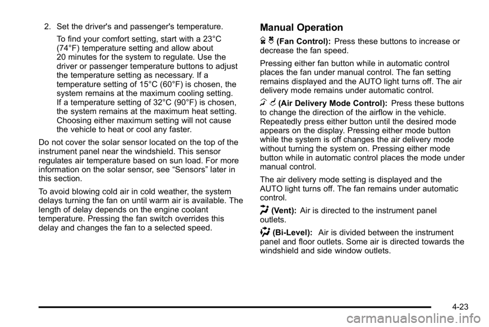 GMC SIERRA DENALI 2010 Owners Manual 2. Set the driver's and passenger's temperature.To find your comfort setting, start with a 23°C
(74°F) temperature setting and allow about
20 minutes for the system to regulate. Use the
driv GMC SIERRA DENALI 2010 Owners Manual 2. Set the driver's and passenger's temperature.To find your comfort setting, start with a 23°C
(74°F) temperature setting and allow about
20 minutes for the system to regulate. Use the
driv