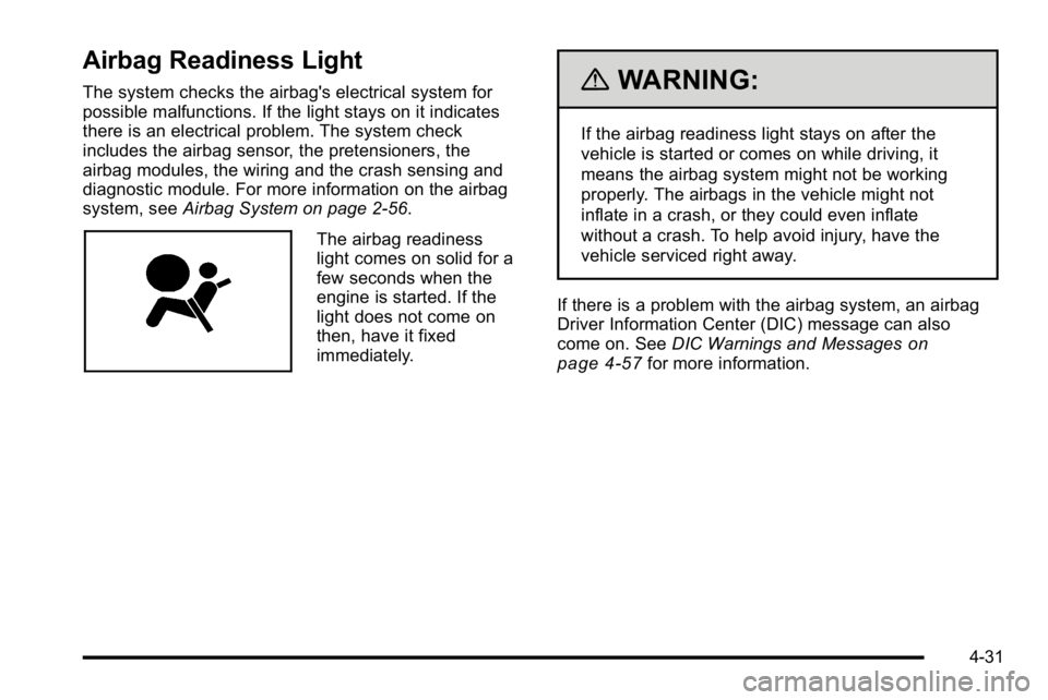 GMC SIERRA DENALI 2010 Owners Manual Airbag Readiness Light
The system checks the airbag's electrical system for
possible malfunctions. If the light stays on it indicates
there is an electrical problem. The system check
includes the GMC SIERRA DENALI 2010 Owners Manual Airbag Readiness Light
The system checks the airbag's electrical system for
possible malfunctions. If the light stays on it indicates
there is an electrical problem. The system check
includes the