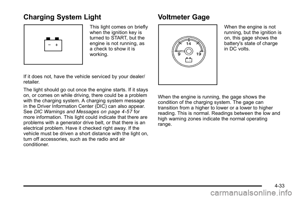 GMC SIERRA DENALI 2010 Owners Manual Charging System Light
This light comes on briefly
when the ignition key is
turned to START, but the
engine is not running, as
a check to show it is
working.
If it does not, have the vehicle serviced b GMC SIERRA DENALI 2010 Owners Manual Charging System Light
This light comes on briefly
when the ignition key is
turned to START, but the
engine is not running, as
a check to show it is
working.
If it does not, have the vehicle serviced b