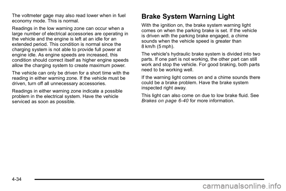 GMC SIERRA DENALI 2010 Owners Manual The voltmeter gage may also read lower when in fuel
economy mode. This is normal.
Readings in the low warning zone can occur when a
large number of electrical accessories are operating in
the vehicle GMC SIERRA DENALI 2010 Owners Manual The voltmeter gage may also read lower when in fuel
economy mode. This is normal.
Readings in the low warning zone can occur when a
large number of electrical accessories are operating in
the vehicle