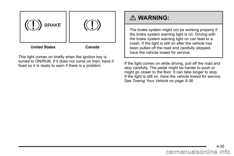 GMC SIERRA DENALI 2010 Owners Manual United StatesCanada
This light comes on briefly when the ignition key is
turned to ON/RUN. If it does not come on then, have it
fixed so it is ready to warn if there is a problem.
{WARNING:
The brake GMC SIERRA DENALI 2010 Owners Manual United StatesCanada
This light comes on briefly when the ignition key is
turned to ON/RUN. If it does not come on then, have it
fixed so it is ready to warn if there is a problem.
{WARNING:
The brake