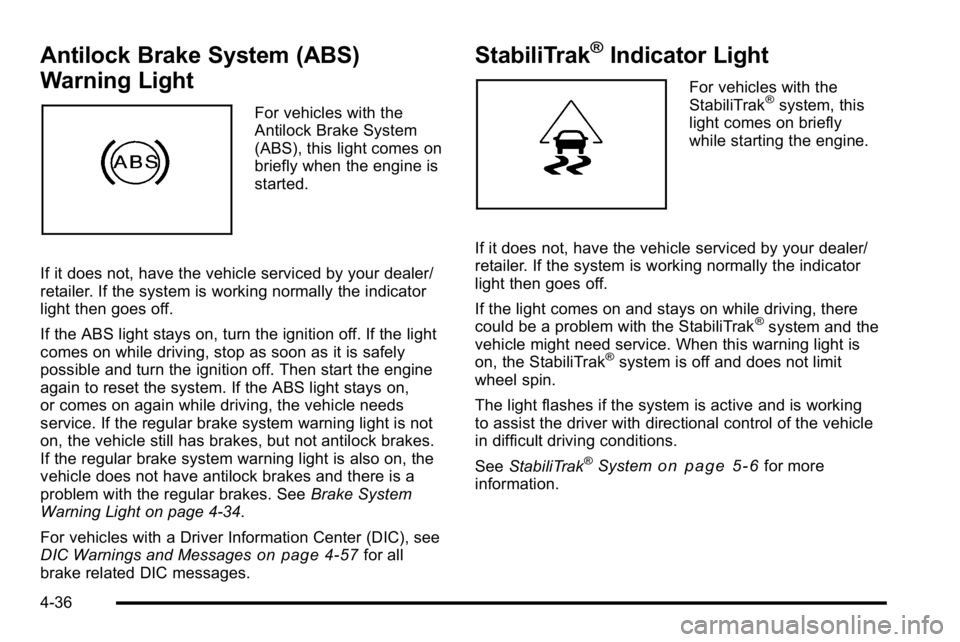 GMC SIERRA DENALI 2010 Owners Manual Antilock Brake System (ABS)
Warning Light
For vehicles with the
Antilock Brake System
(ABS), this light comes on
briefly when the engine is
started.
If it does not, have the vehicle serviced by your d GMC SIERRA DENALI 2010 Owners Manual Antilock Brake System (ABS)
Warning Light
For vehicles with the
Antilock Brake System
(ABS), this light comes on
briefly when the engine is
started.
If it does not, have the vehicle serviced by your d