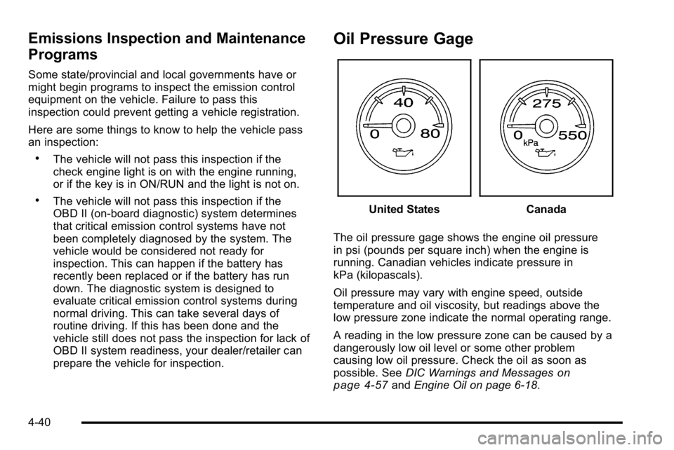 GMC SIERRA DENALI 2010 Owners Manual Emissions Inspection and Maintenance
Programs
Some state/provincial and local governments have or
might begin programs to inspect the emission control
equipment on the vehicle. Failure to pass this
in GMC SIERRA DENALI 2010 Owners Manual Emissions Inspection and Maintenance
Programs
Some state/provincial and local governments have or
might begin programs to inspect the emission control
equipment on the vehicle. Failure to pass this
in