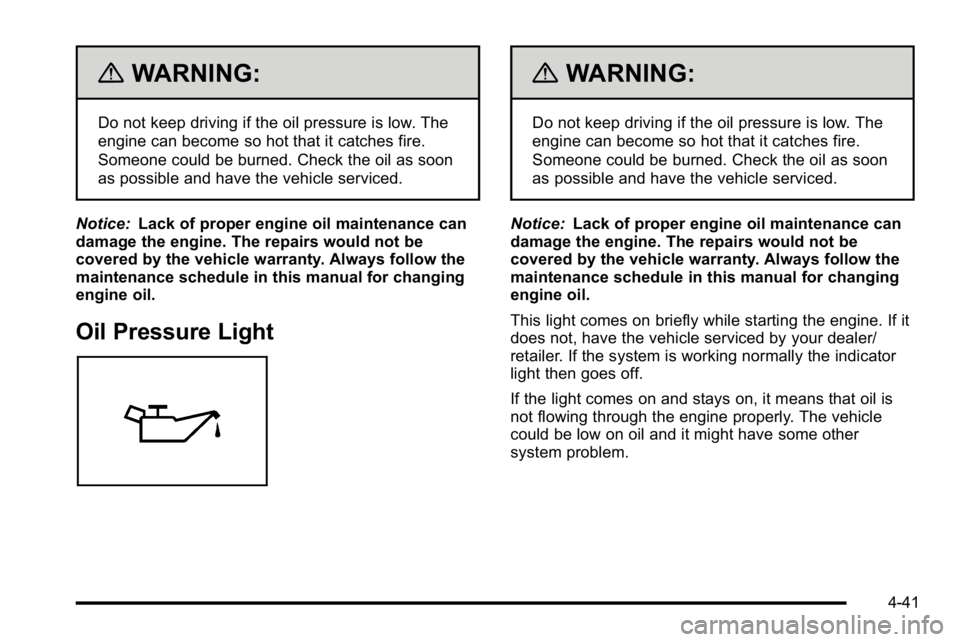 GMC SIERRA DENALI 2010 Owners Manual {WARNING:
Do not keep driving if the oil pressure is low. The
engine can become so hot that it catches fire.
Someone could be burned. Check the oil as soon
as possible and have the vehicle serviced.
N GMC SIERRA DENALI 2010 Owners Manual {WARNING:
Do not keep driving if the oil pressure is low. The
engine can become so hot that it catches fire.
Someone could be burned. Check the oil as soon
as possible and have the vehicle serviced.
N