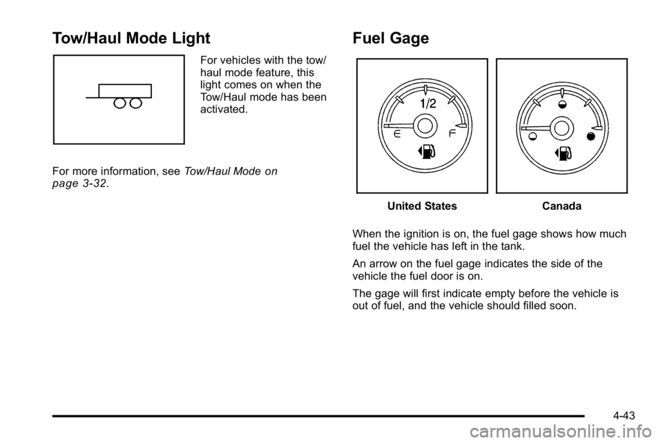 GMC SIERRA DENALI 2010 Owners Manual Tow/Haul Mode Light
For vehicles with the tow/
haul mode feature, this
light comes on when the
Tow/Haul mode has been
activated.
For more information, see Tow/Haul Mode
on
page 3‑32.
Fuel Gage
Unite GMC SIERRA DENALI 2010 Owners Manual Tow/Haul Mode Light
For vehicles with the tow/
haul mode feature, this
light comes on when the
Tow/Haul mode has been
activated.
For more information, see Tow/Haul Mode
on
page 3‑32.
Fuel Gage
Unite