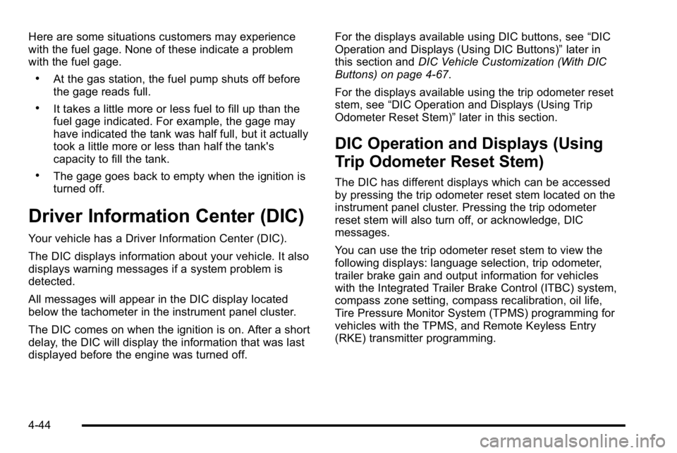 GMC SIERRA DENALI 2010 Owners Manual Here are some situations customers may experience
with the fuel gage. None of these indicate a problem
with the fuel gage.
.At the gas station, the fuel pump shuts off before
the gage reads full.
.It GMC SIERRA DENALI 2010 Owners Manual Here are some situations customers may experience
with the fuel gage. None of these indicate a problem
with the fuel gage.
.At the gas station, the fuel pump shuts off before
the gage reads full.
.It