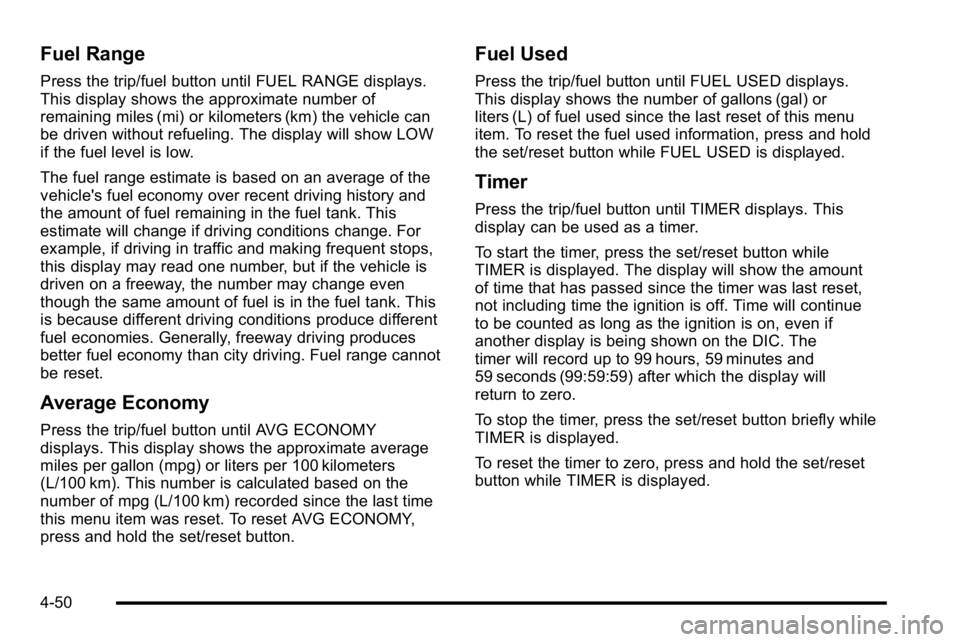GMC SIERRA DENALI 2010  Owners Manual Fuel Range
Press the trip/fuel button until FUEL RANGE displays.
This display shows the approximate number of
remaining miles (mi) or kilometers (km) the vehicle can
be driven without refueling. The d